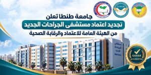 تجديد اعتماد مستشفى الجراحات الجديد بجامعة طنطا من هيئة الاعتماد والرقابة الصحية